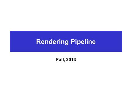 Rendering Pipeline Fall, 2013. 3D Polygon Rendering Many applications use rendering of 3D polygons with direct illumination.