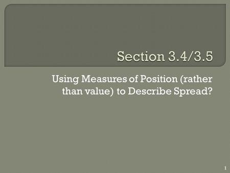 Using Measures of Position (rather than value) to Describe Spread? 1.