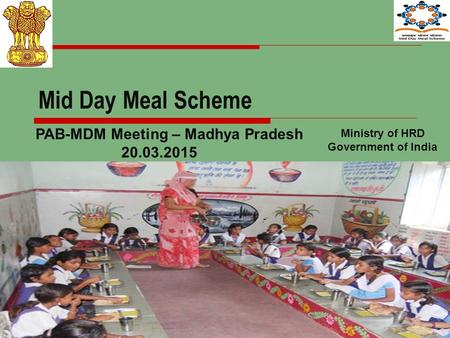 Mid Day Meal Scheme 1 Ministry of HRD Government of India PAB-MDM Meeting – Madhya Pradesh 20.03.2015.