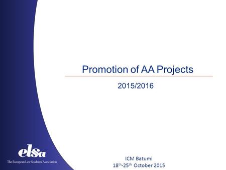 Promotion of AA Projects 2015/2016 ICM Batumi 18 th -25 th October 2015.