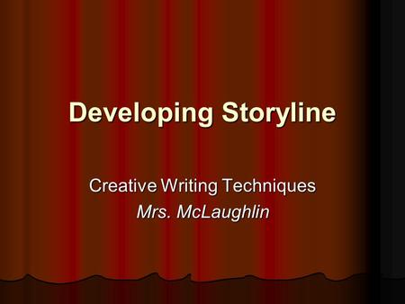 Developing Storyline Creative Writing Techniques Mrs. McLaughlin.