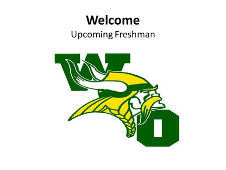 Welcome Upcoming Freshman. You’re about to take an exciting journey as you navigate your way through four years at WOHS. All doors are open to those who.