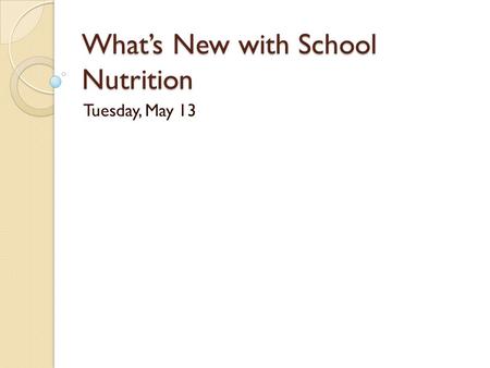 What’s New with School Nutrition Tuesday, May 13.