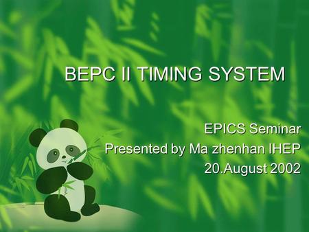 BEPC II TIMING SYSTEM EPICS Seminar Presented by Ma zhenhan IHEP 20.August 2002.