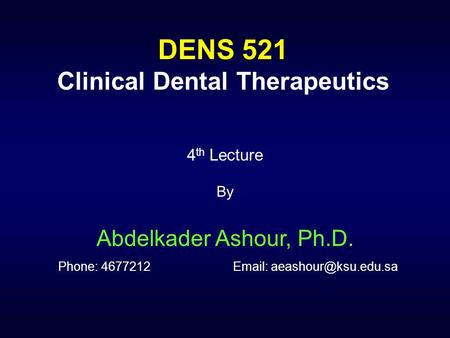 4 th Lecture By Abdelkader Ashour, Ph.D. Phone: 4677212  DENS 521 Clinical Dental Therapeutics.