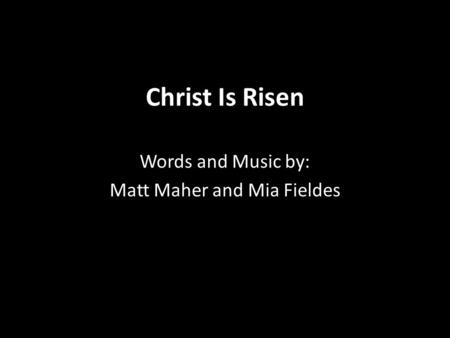 Words and Music by: Matt Maher and Mia Fieldes