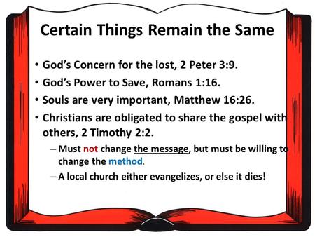 Certain Things Remain the Same God’s Concern for the lost, 2 Peter 3:9. God’s Power to Save, Romans 1:16. Souls are very important, Matthew 16:26. Christians.