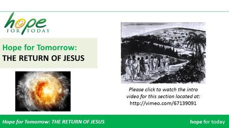 Hope for Tomorrow: THE RETURN OF JESUS Hope for Tomorrow: THE RETURN OF JESUShope for today Please click to watch the intro video for this section located.