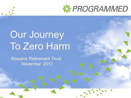 Our Journey To Zero Harm Illawarra Retirement Trust November 2013.