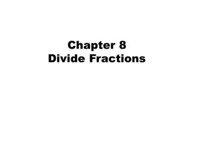 Chapter 8 Divide Fractions.