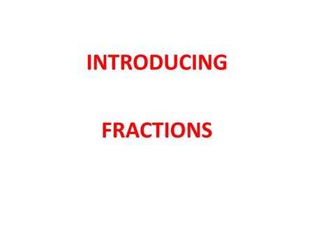 INTRODUCING FRACTIONS