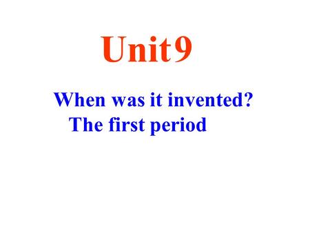When was it invented? The first period Unit 9. Warming up Can you tell when they were invented?