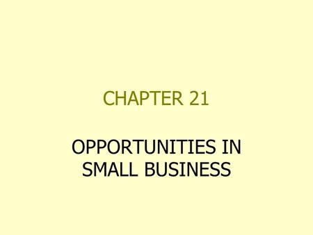CHAPTER 21 OPPORTUNITIES IN SMALL BUSINESS. SMALL BUSINESS OPPORTUNITIES OWNER AS MANAGER NOT DOMINANT IF FIELD OF OPERATION EMPLOYS SMALL NUMBER OF PEOPLE.