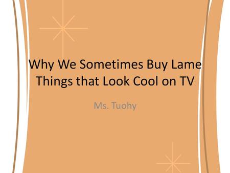 Why We Sometimes Buy Lame Things that Look Cool on TV Ms. Tuohy.