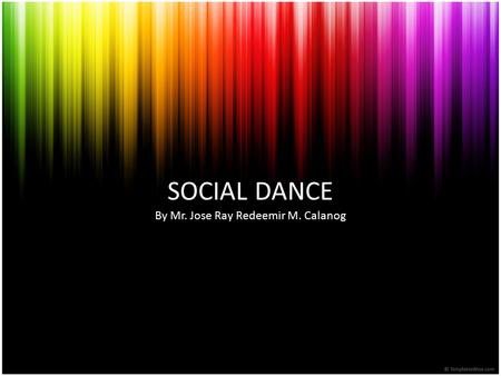 SOCIAL DANCE By Mr. Jose Ray Redeemir M. Calanog.