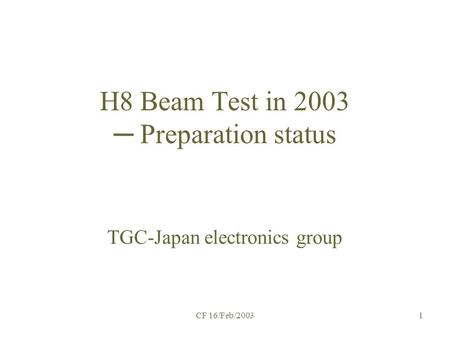 CF 16/Feb/20031 H8 Beam Test in 2003 ─ Preparation status TGC-Japan electronics group.