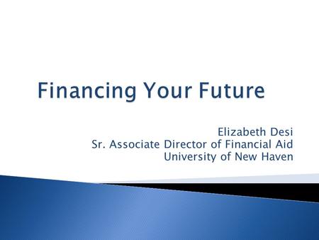 Elizabeth Desi Sr. Associate Director of Financial Aid University of New Haven.