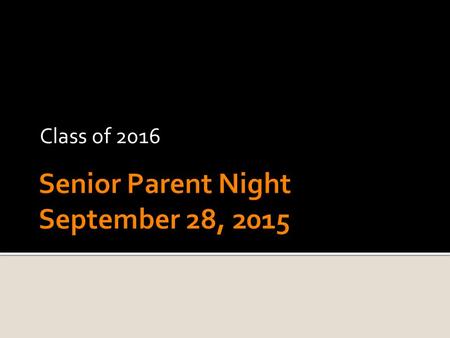 Class of 2016.  Overview of Senior Advising Days for Students  Important Information for all Parents  SAT/ACT Test Dates, Sending Scores, Financial.