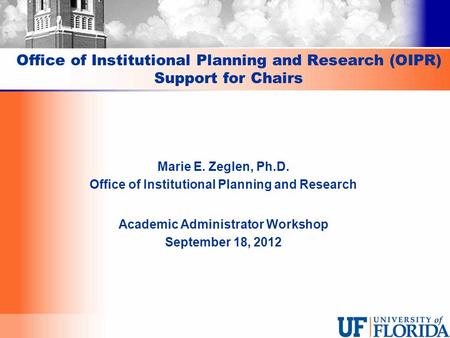 Office of Institutional Planning and Research (OIPR) Support for Chairs Marie E. Zeglen, Ph.D. Office of Institutional Planning and Research Academic Administrator.