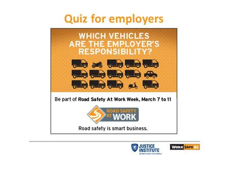 Quiz for employers. 2 Question # 1 A vehicle is a workplace when it is being used for work-related purposes whether it is company-owned or employee-owned.