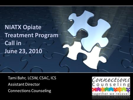 NIATX Opiate Treatment Program Call in June 23, 2010 Tami Bahr, LCSW, CSAC, ICS Assistant Director Connections Counseling.