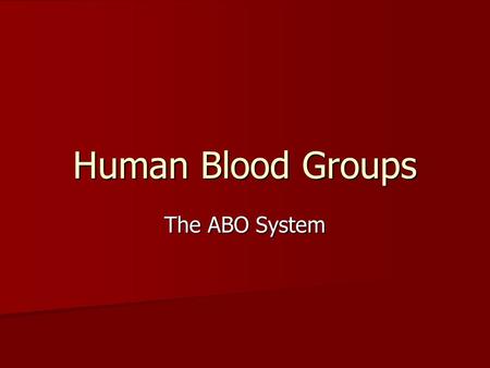 Human Blood Groups The ABO System. Human Blood All humans have the same basic parts to their blood and this includes RBC, WBC, platelets and plasma. All.