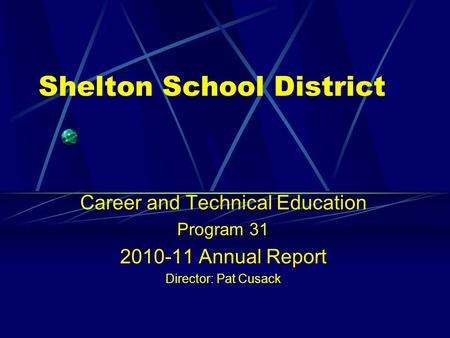 Shelton School District Career and Technical Education Program 31 2010-11 Annual Report Director: Pat Cusack.