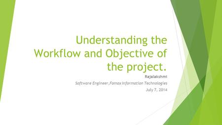Understanding the Workflow and Objective of the project. Rajalakshmi Software Engineer,Fomax Information Technologies July 7, 2014.
