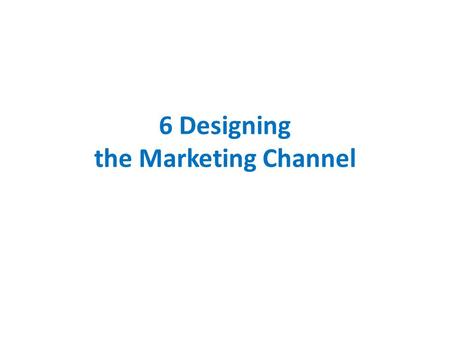 6 Designing the Marketing Channel