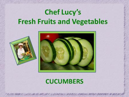 Chef Lucy’s Fresh Fruits and Vegetables CUCUMBERS.