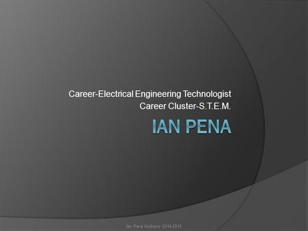 Career-Electrical Engineering Technologist Career Cluster-S.T.E.M. Ian Pena Mulberry 2014-2015.