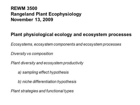 REWM 3500 Rangeland Plant Ecophysiology November 13, 2009 Plant physiological ecology and ecosystem processes Ecosystems, ecosystem components and ecosystem.