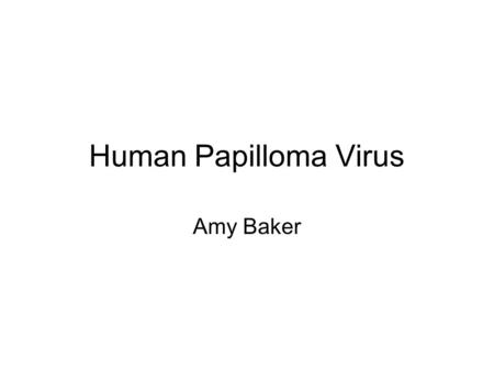 Human Papilloma Virus Amy Baker.