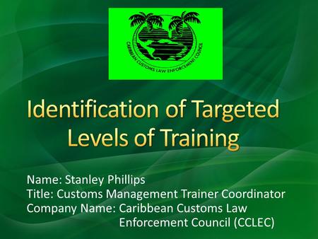 Name: Stanley Phillips Title: Customs Management Trainer Coordinator Company Name: Caribbean Customs Law Enforcement Council (CCLEC)