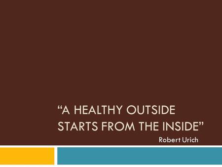 “A HEALTHY OUTSIDE STARTS FROM THE INSIDE” Robert Urich.