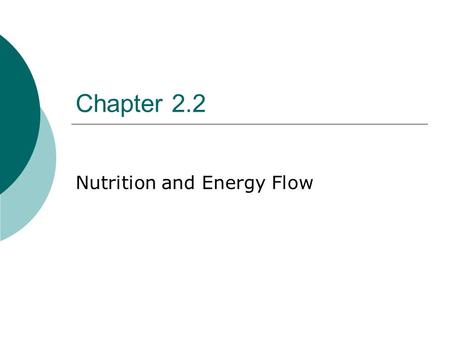 Chapter 2.2 Nutrition and Energy Flow. 2.2 Nutrition and Energy Flow  Autotroph- uses sunlight or chemical compounds to make own nutrients Ex. Plants,