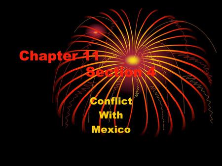 Chapter 11 Section 4 Conflict With Mexico. Mexico under Diaz Mexico was in a poor state after almost 66 years of war and unrest when Mexican president.