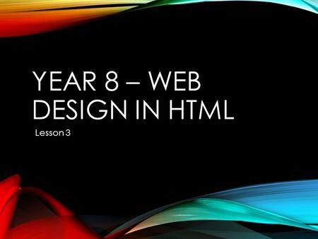 YEAR 8 – WEB DESIGN IN HTML Lesson 3. STARTER Use the internet to find out what A hyperlink is used for? Use ‘Microsoft Word’ to write down your answer.