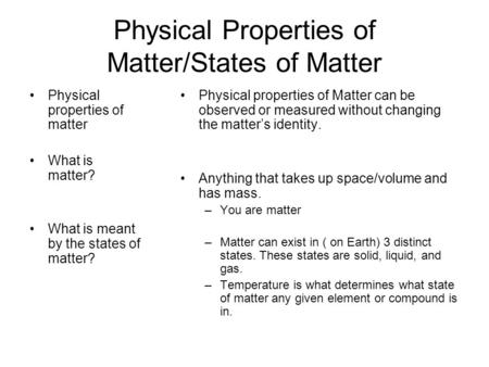 Physical Properties of Matter/States of Matter Physical properties of matter What is matter? What is meant by the states of matter? Physical properties.