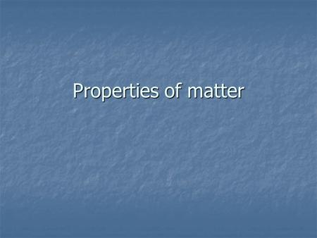 Properties of matter. Physical Property Can be observed/measured without changing the identity of the matter Can be observed/measured without changing.