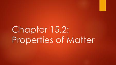 Chapter 15.2: Properties of Matter. A. Physical Properties  1. Physical properties are any characteristics that can be observed without changing the.