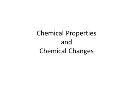 Chemical Properties and Chemical Changes. Chemical Changes A chemical change results in a new substance (or new substances) being produced - as a result.