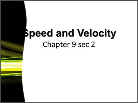 Speed and Velocity Speed and Velocity Chapter 9 sec 2.