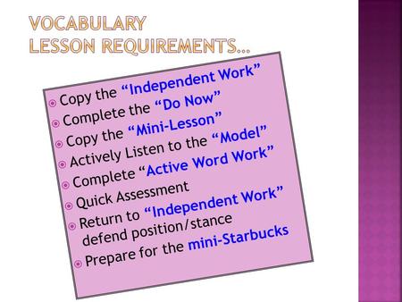 Copy the “Independent Work”  Complete the “Do Now”  Copy the “Mini-Lesson”  Actively Listen to the “Model”  Complete “ Active Word Work”  Quick.