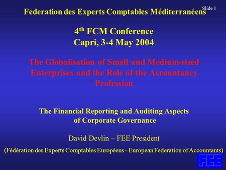 Slide 1 Federation des Experts Comptables Méditerranéens 4 th FCM Conference Capri, 3-4 May 2004 The Globalisation of Small and Medium-sized Enterprises.