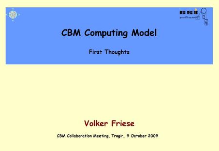CBM Computing Model First Thoughts CBM Collaboration Meeting, Trogir, 9 October 2009 Volker Friese.