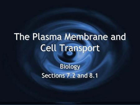 The Plasma Membrane and Cell Transport Biology Sections 7.2 and 8.1 Biology Sections 7.2 and 8.1.