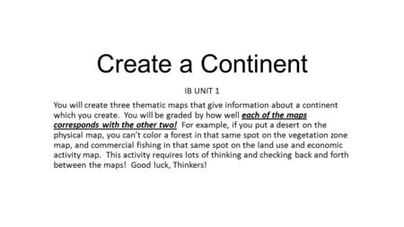 Create a Continent IB UNIT 1 You will create three thematic maps that give information about a continent which you create. You will be graded by how well.
