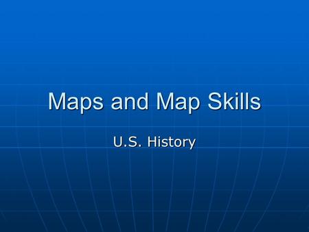 Maps and Map Skills U.S. History.