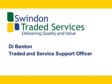 Di Benton Traded and Service Support Officer. Swindon Traded Services We offer a wide range of services that support schools and colleges. We take our.